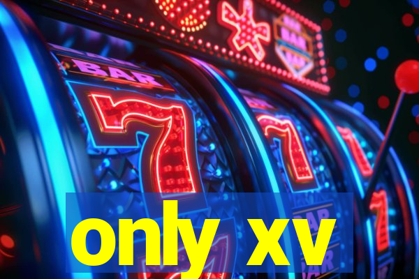 only xv